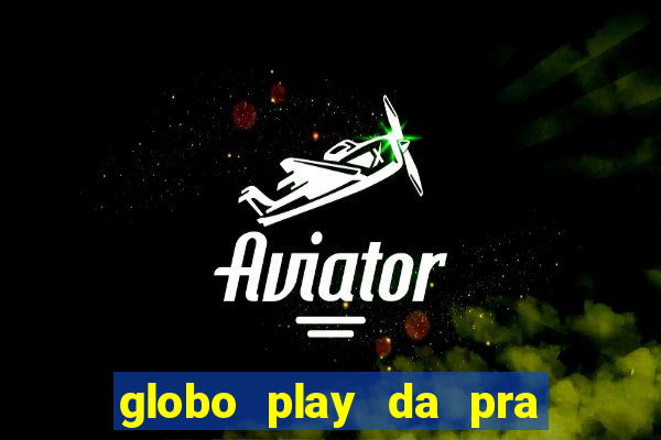 globo play da pra assistir jogo ao vivo