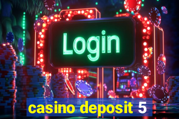 casino deposit 5