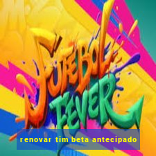 renovar tim beta antecipado