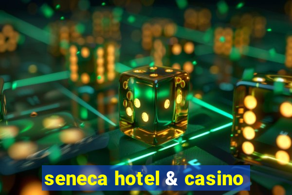 seneca hotel & casino