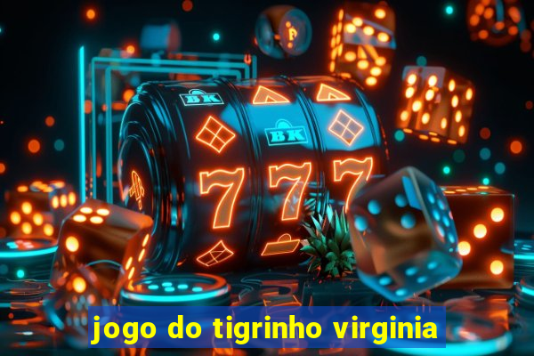 jogo do tigrinho virginia