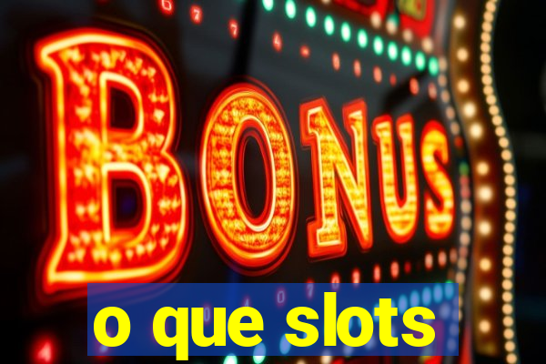 o que slots