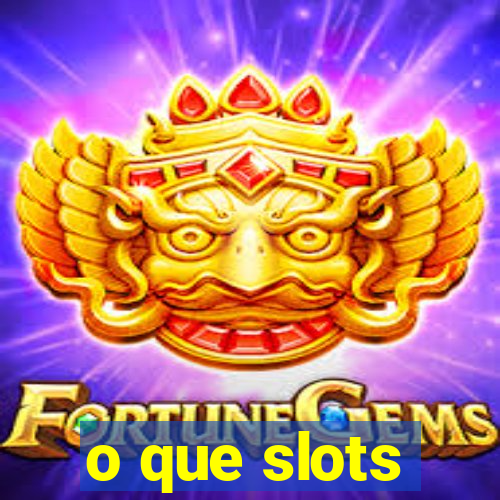 o que slots