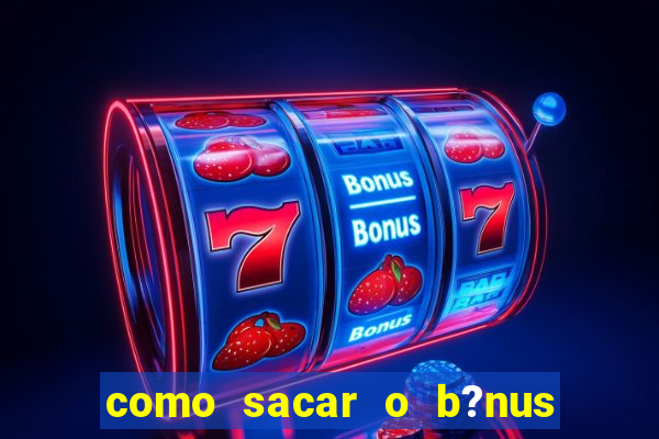 como sacar o b?nus da vai de bet