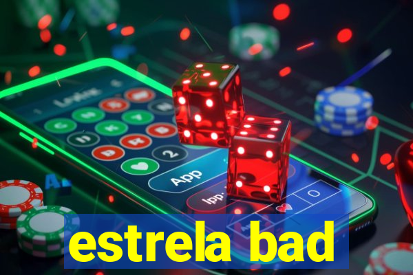 estrela bad