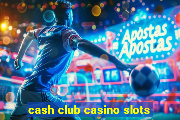 cash club casino slots