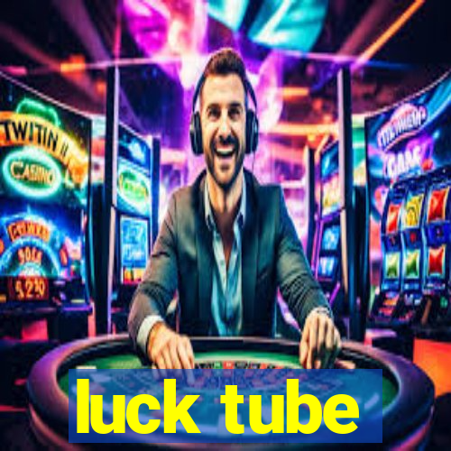 luck tube