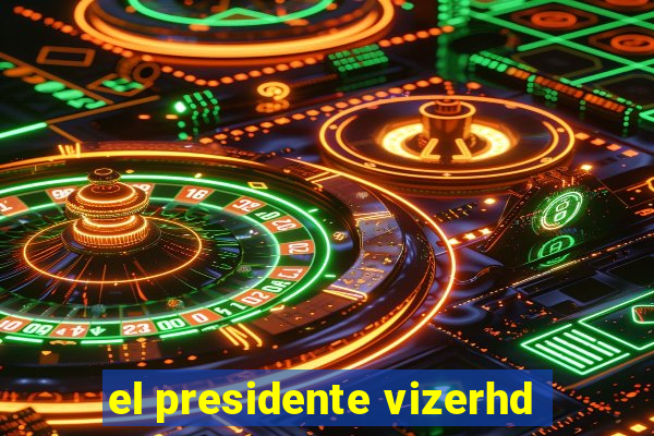 el presidente vizerhd