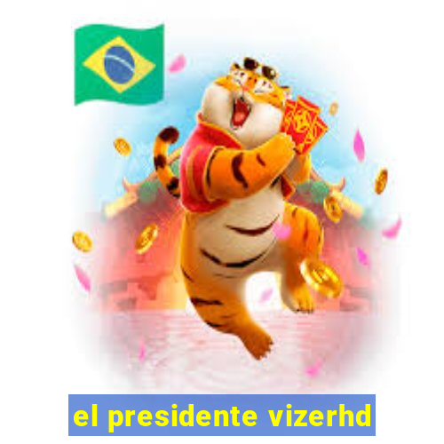 el presidente vizerhd