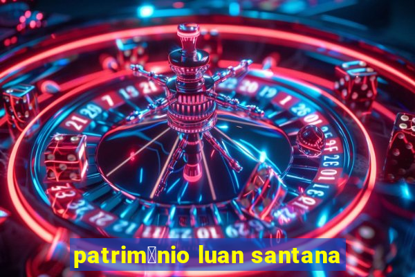 patrim么nio luan santana