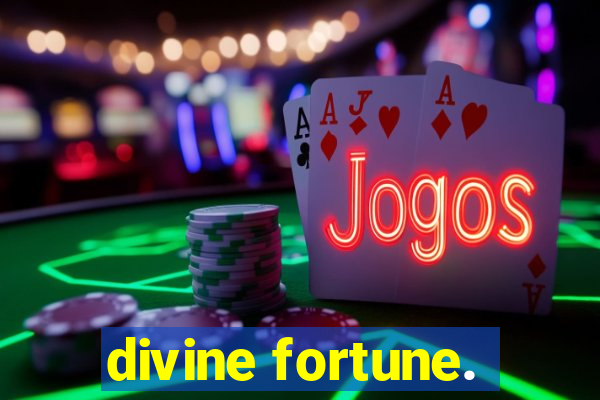 divine fortune.