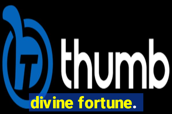 divine fortune.