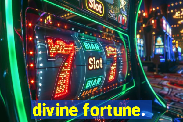 divine fortune.