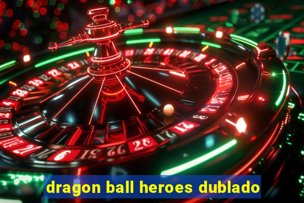 dragon ball heroes dublado