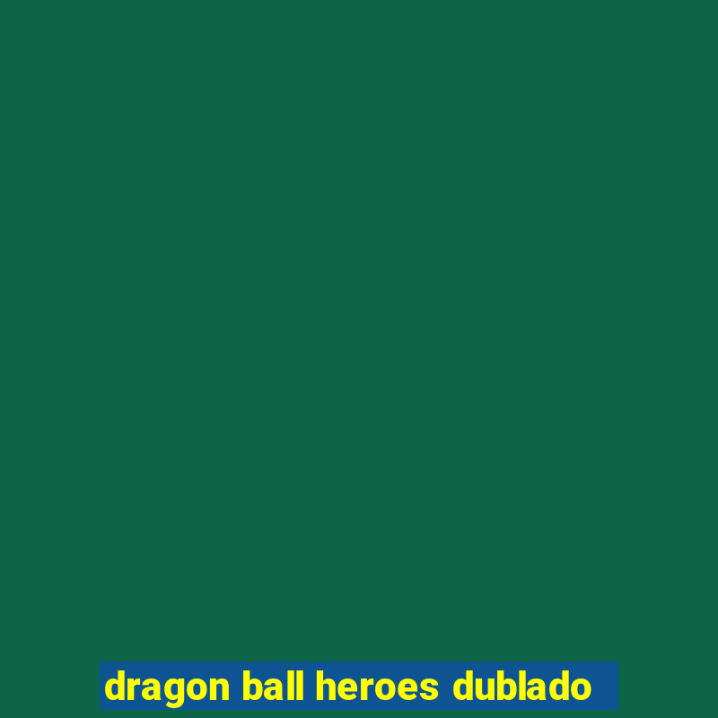 dragon ball heroes dublado