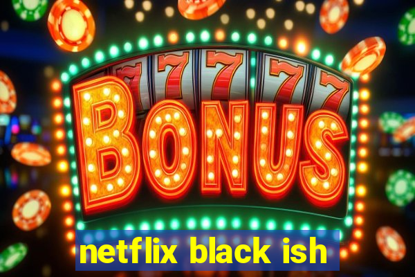 netflix black ish