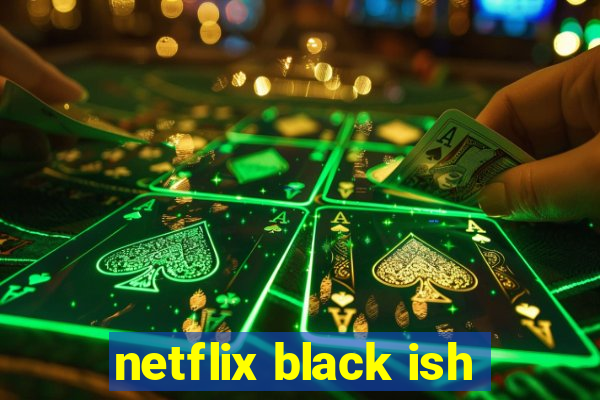 netflix black ish