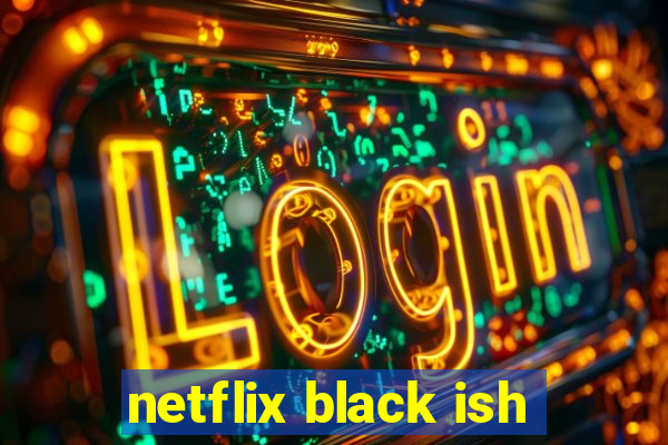 netflix black ish