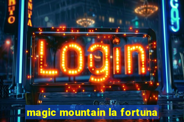 magic mountain la fortuna