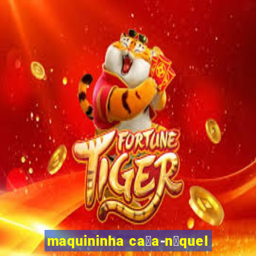 maquininha ca莽a-n铆quel