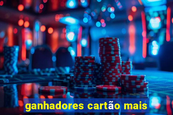 ganhadores cartão mais