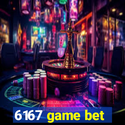 6167 game bet