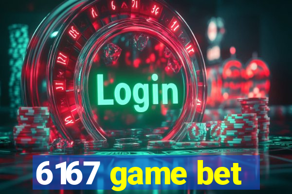 6167 game bet