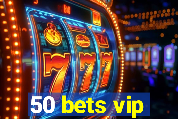 50 bets vip