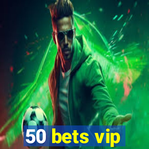 50 bets vip