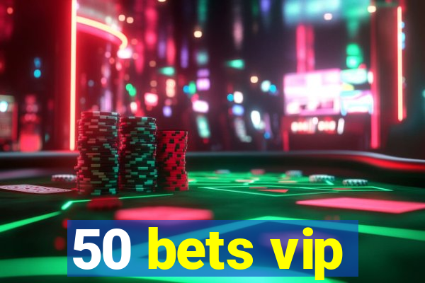 50 bets vip