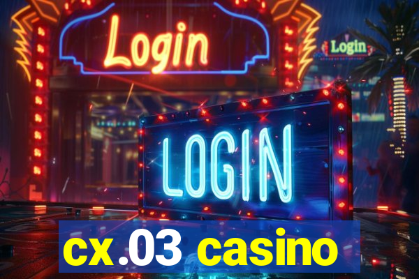 cx.03 casino