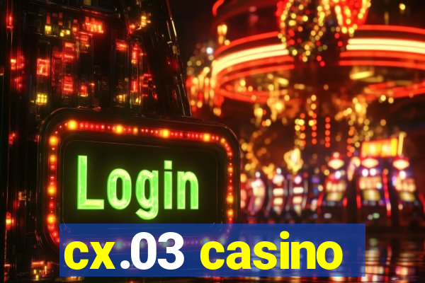 cx.03 casino