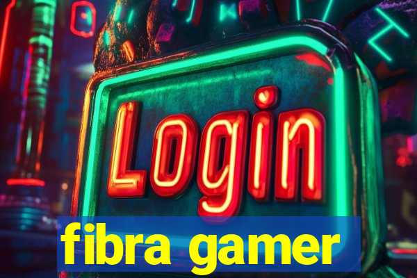 fibra gamer