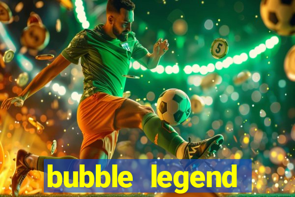 bubble legend ganhar dinheiro acesso antecipado