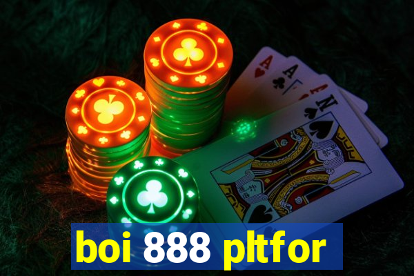 boi 888 pltfor