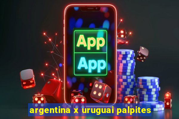 argentina x uruguai palpites