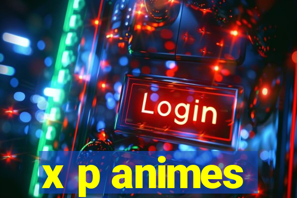 x p animes