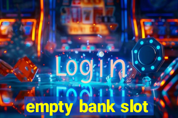 empty bank slot