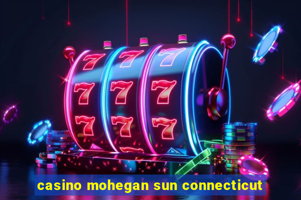 casino mohegan sun connecticut