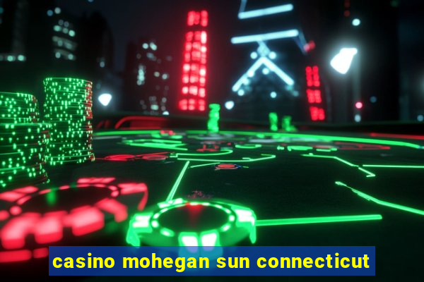 casino mohegan sun connecticut