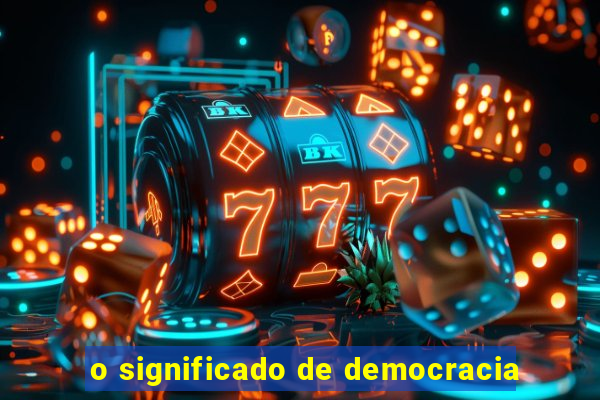 o significado de democracia