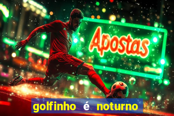 golfinho é noturno ou diurno