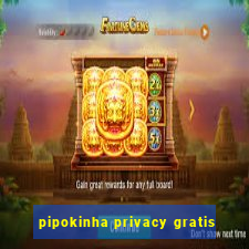 pipokinha privacy gratis