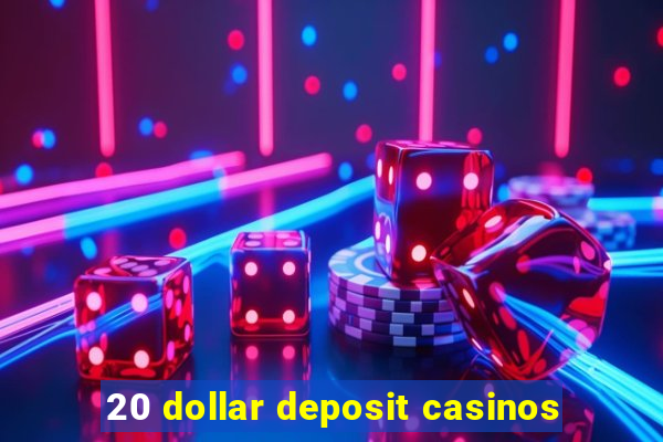 20 dollar deposit casinos