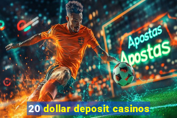 20 dollar deposit casinos