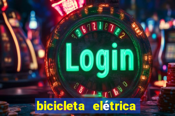 bicicleta elétrica casas bahia