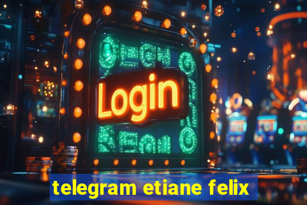 telegram etiane felix