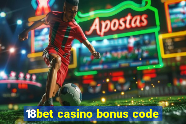 18bet casino bonus code