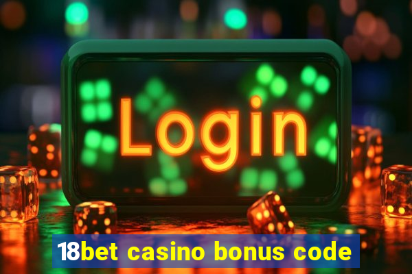 18bet casino bonus code