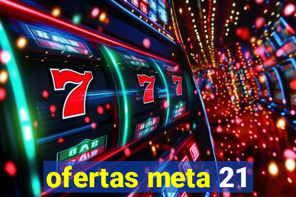 ofertas meta 21